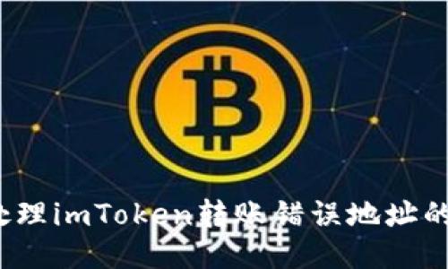 如何处理imToken转账错误地址的问题？